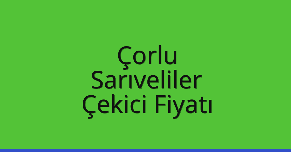Çorlu Çekici Fiyatı – Sarıveliler Oto Kurtarıcı Ücreti