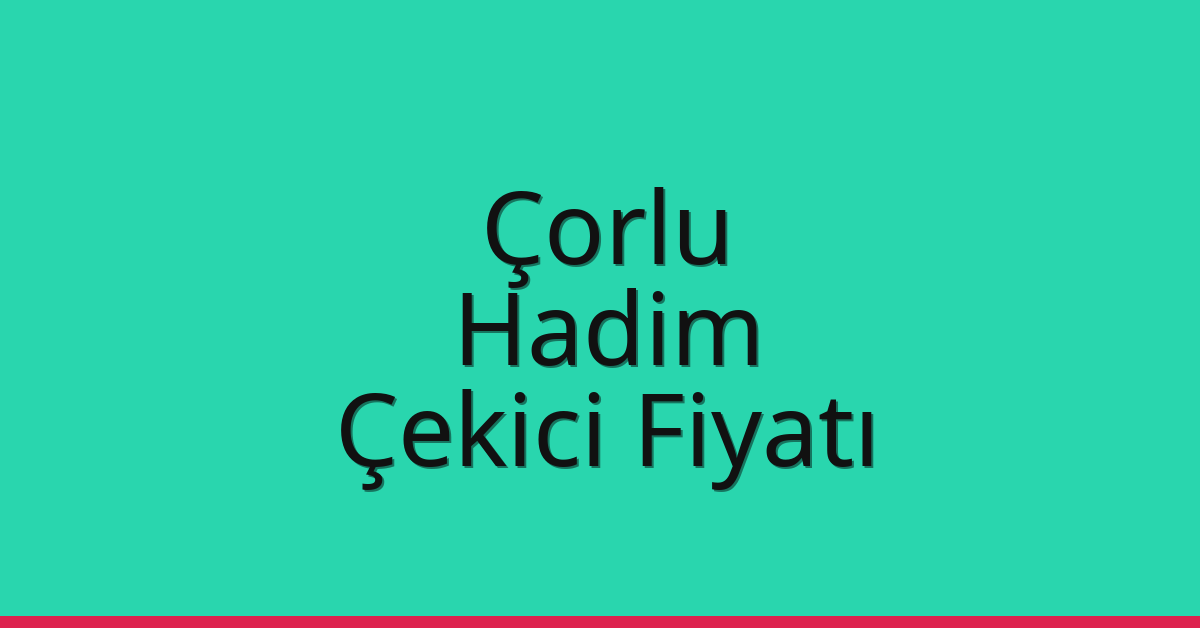 Çorlu Çekici Fiyatı – Hadim Oto Kurtarıcı Ücreti
