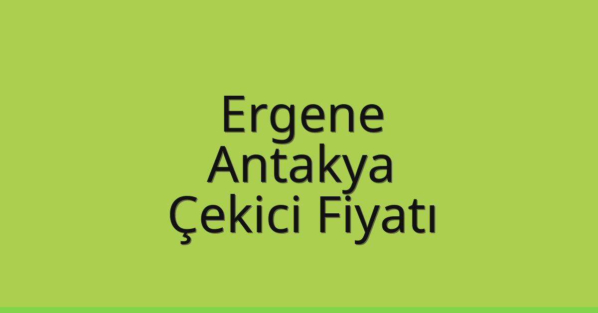 Ergene Çekici Fiyatı – Antakya Oto Kurtarıcı Ücreti