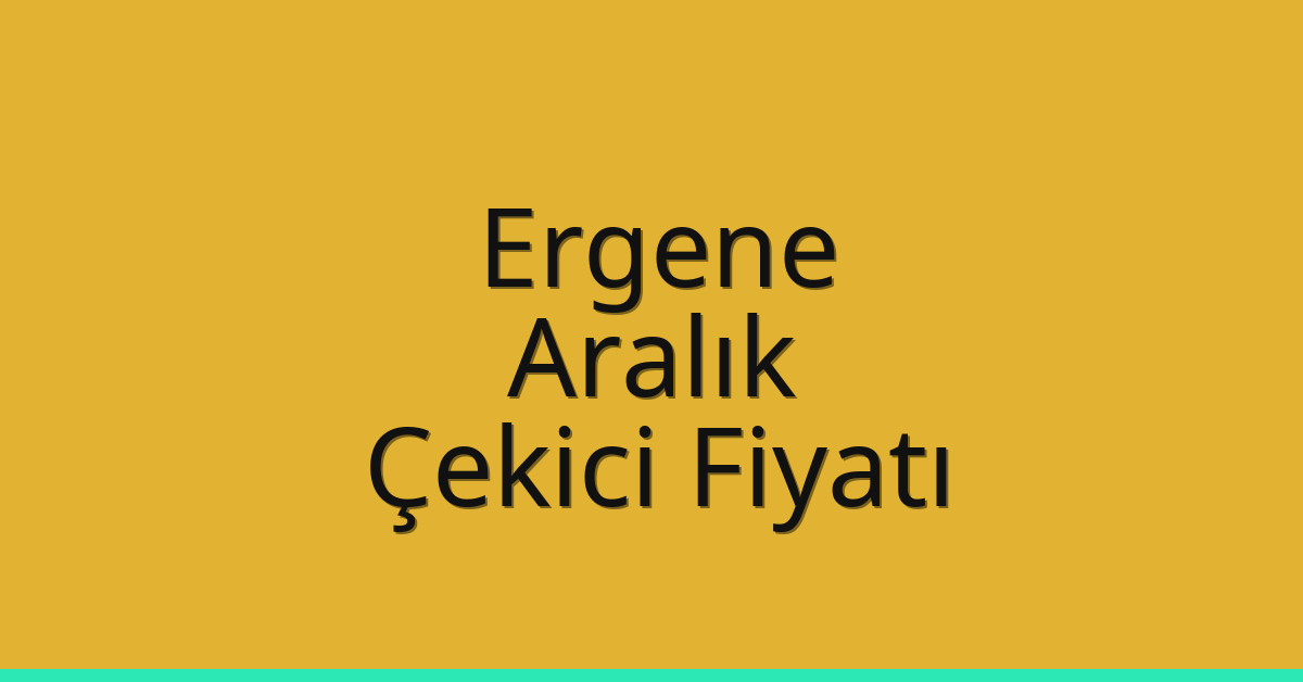 Ergene Çekici Fiyatı – Aralık Oto Kurtarıcı Ücreti