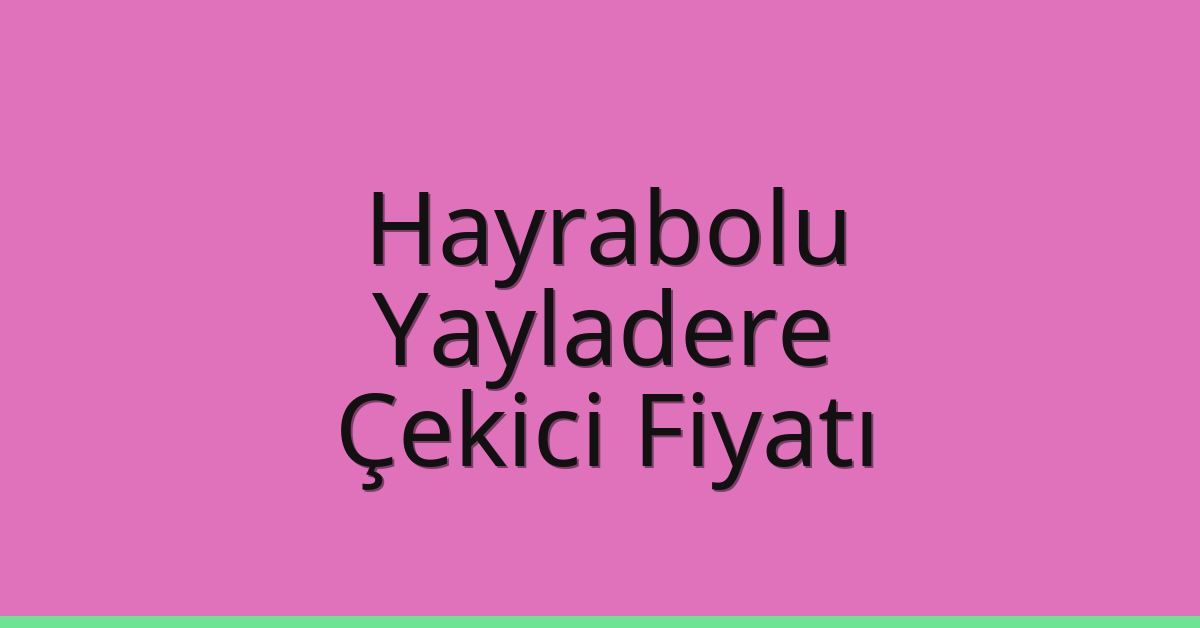 Hayrabolu Çekici Fiyatı – Yayladere Oto Kurtarıcı Ücreti