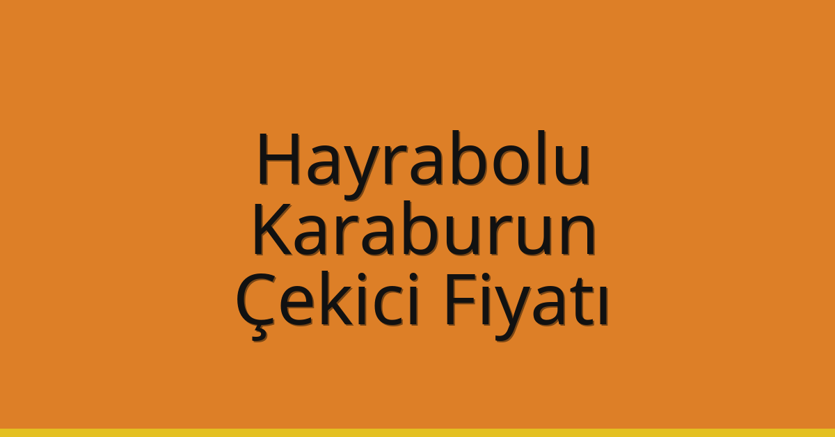 Hayrabolu Çekici Fiyatı – Karaburun Oto Kurtarıcı Ücreti