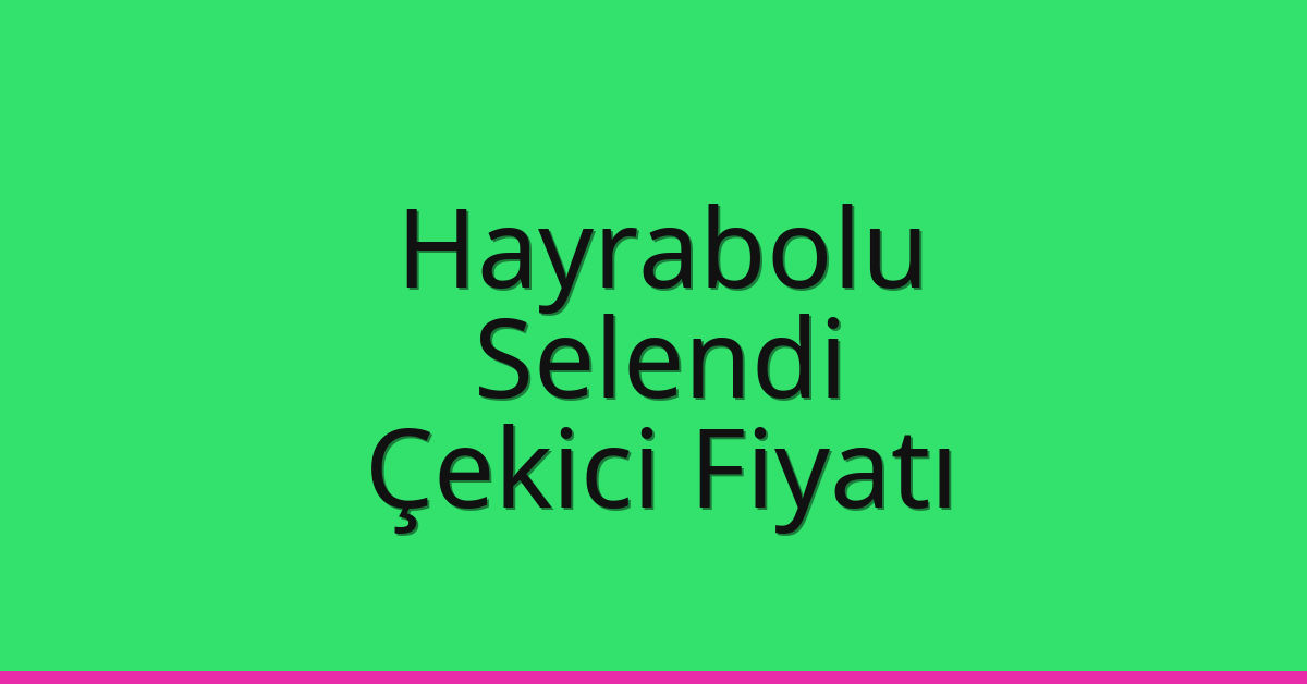 Hayrabolu Çekici Fiyatı – Selendi Oto Kurtarıcı Ücreti