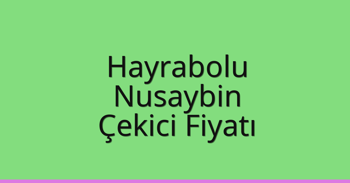 Hayrabolu Çekici Fiyatı – Nusaybin Oto Kurtarıcı Ücreti
