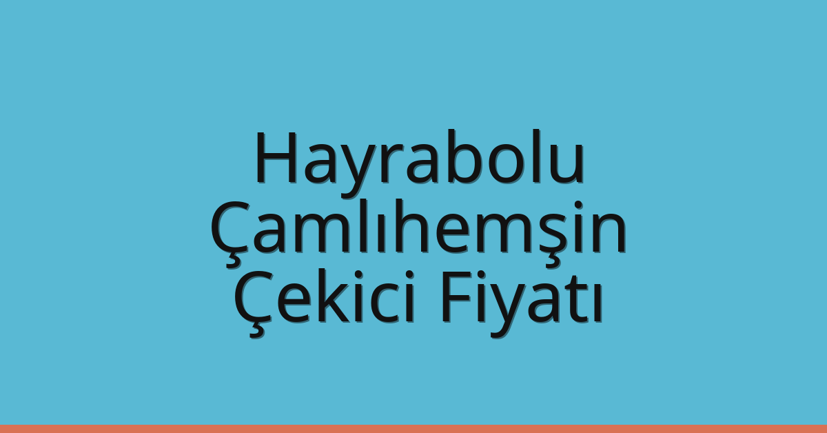 Hayrabolu Çekici Fiyatı – Çamlıhemşin Oto Kurtarıcı Ücreti