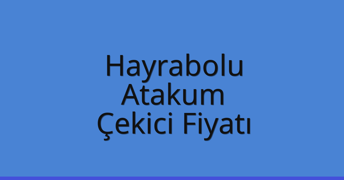 Hayrabolu Çekici Fiyatı – Atakum Oto Kurtarıcı Ücreti