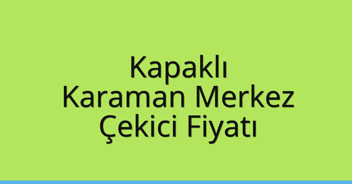 Kapaklı Çekici Fiyatı - Karaman Merkez Oto Kurtarıcı Ücreti Kapaklı Çekici Fiyatı – Karaman Merkez Oto Kurtarıcı Ücreti