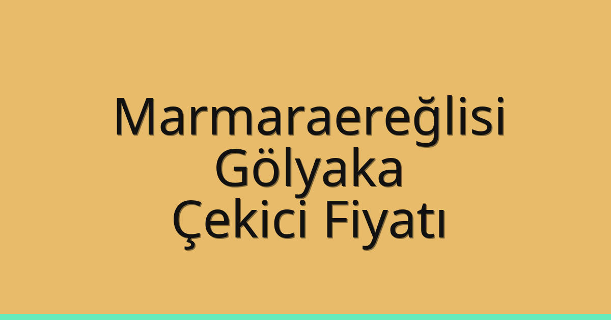 Marmaraereğlisi Çekici Fiyatı – Gölyaka Oto Kurtarıcı Ücreti