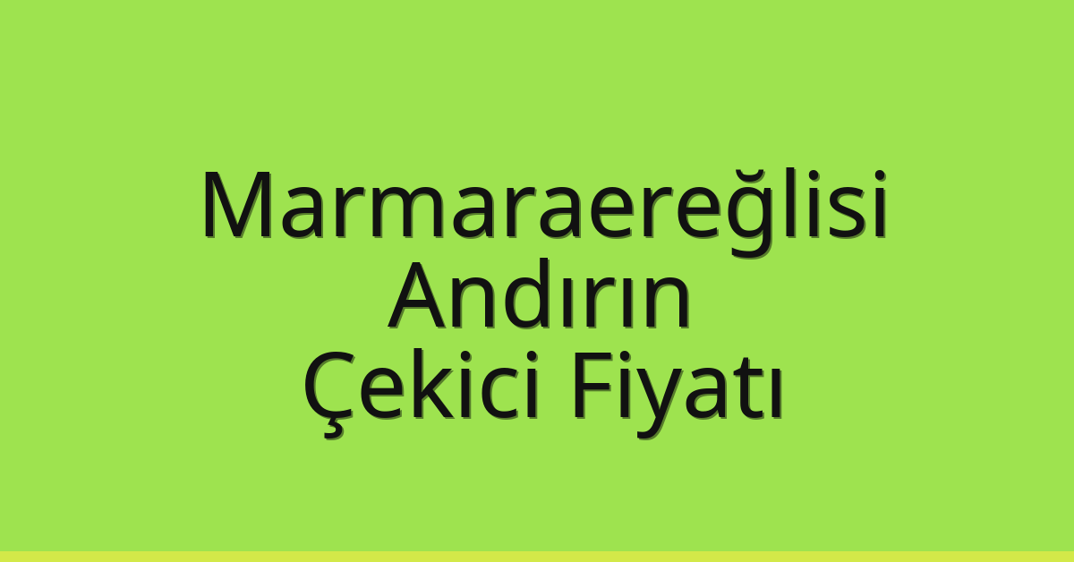 Marmaraereğlisi Çekici Fiyatı – Andırın Oto Kurtarıcı Ücreti