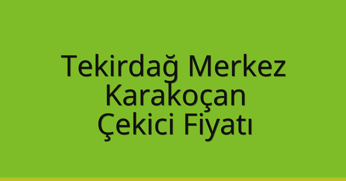 Tekirdağ Merkez Çekici Fiyatı – Karakoçan Oto Kurtarıcı Ücreti