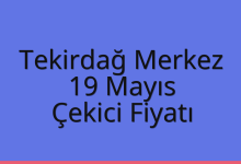 Tekirdağ Merkez Çekici Fiyatı – 19 Mayıs Oto Kurtarıcı Ücreti