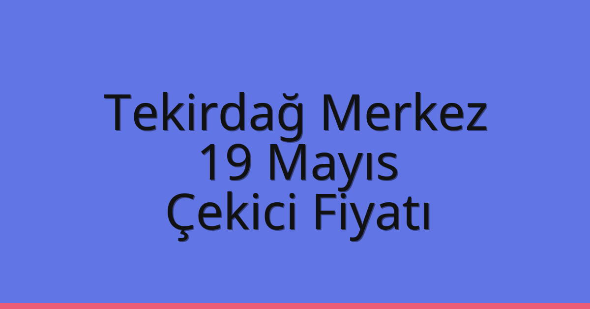 Tekirdağ Merkez Çekici Fiyatı – 19 Mayıs Oto Kurtarıcı Ücreti