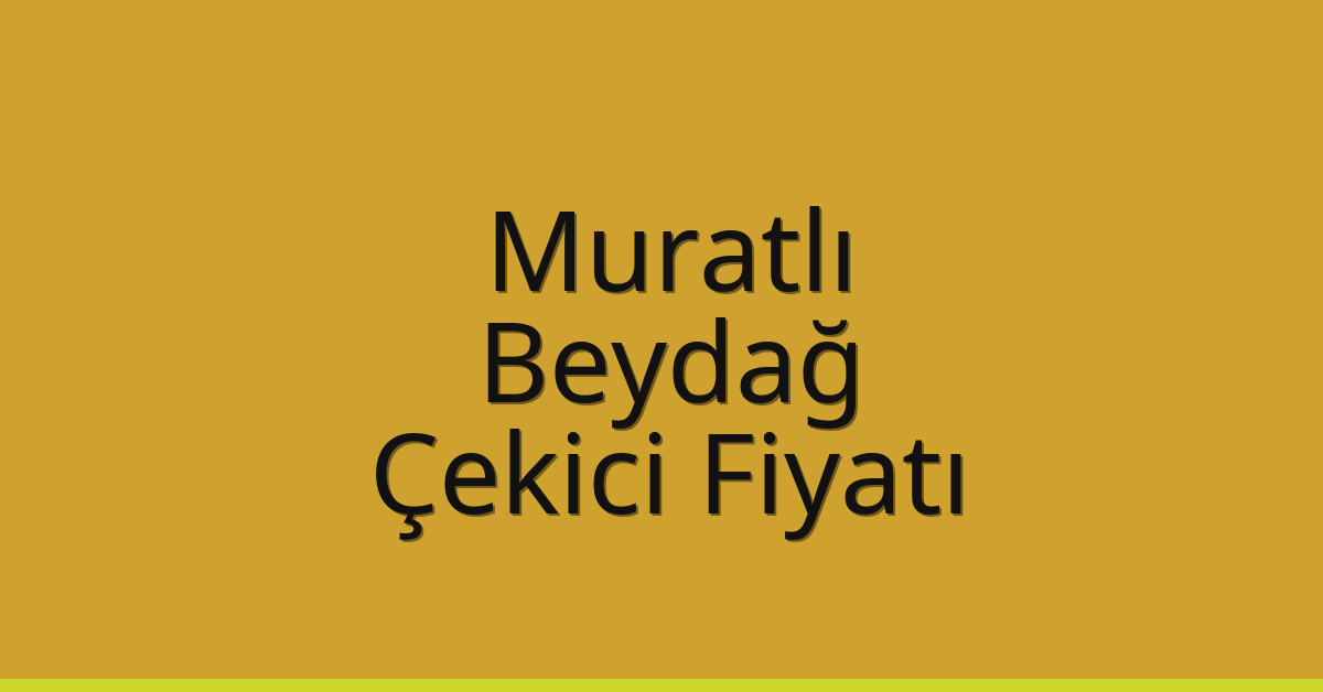 Muratlı Çekici Fiyatı – Beydağ Oto Kurtarıcı Ücreti