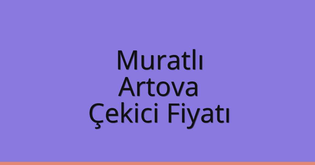 Muratlı Çekici Fiyatı – Artova Oto Kurtarıcı Ücreti