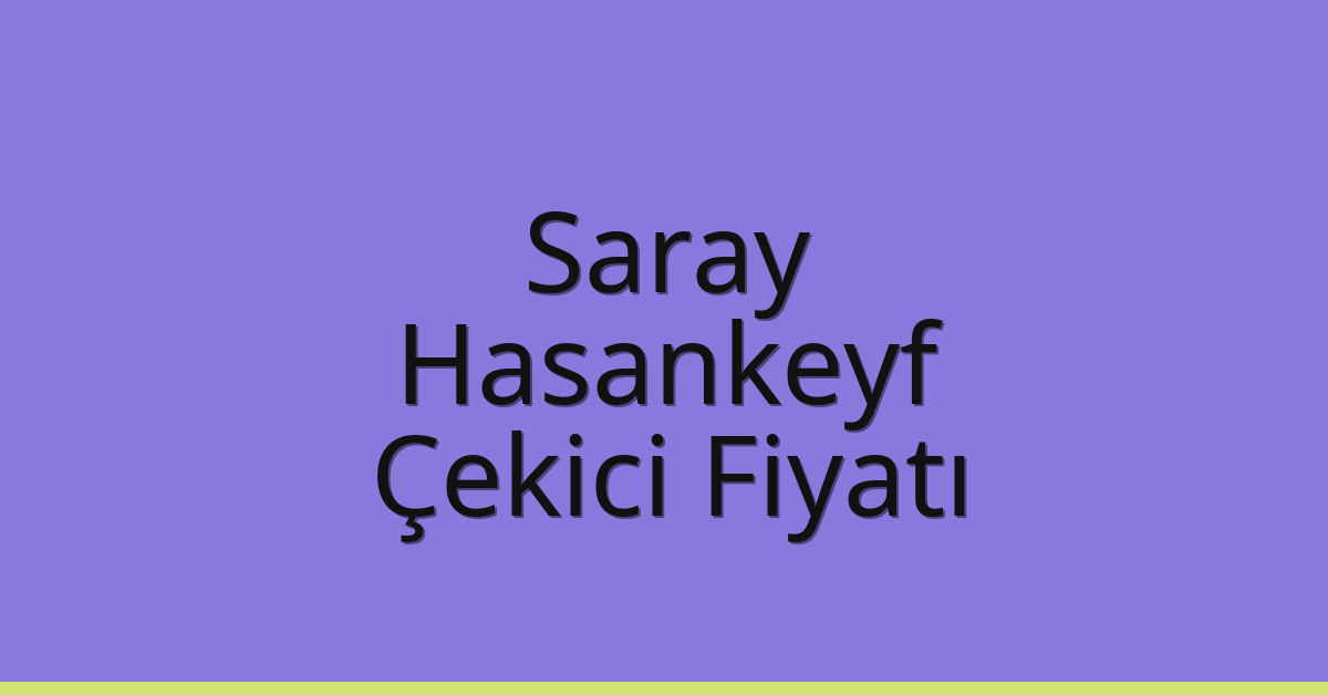Saray Çekici Fiyatı – Hasankeyf Oto Kurtarıcı Ücreti