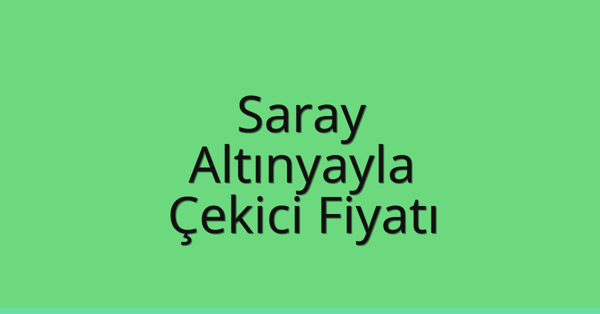 Saray Çekici Fiyatı – Altınyayla Oto Kurtarıcı Ücreti
