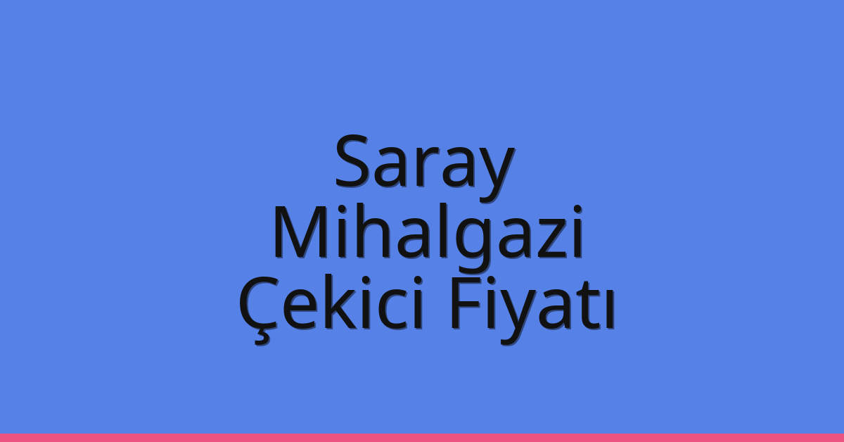 Saray Çekici Fiyatı – Mihalgazi Oto Kurtarıcı Ücreti