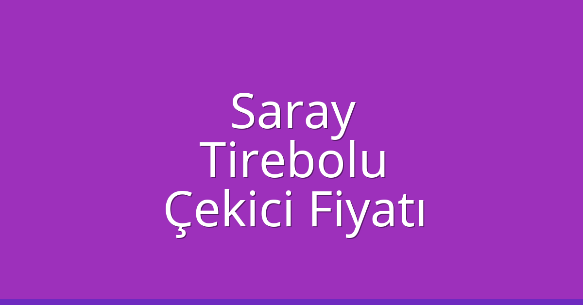 Saray Çekici Fiyatı – Tirebolu Oto Kurtarıcı Ücreti