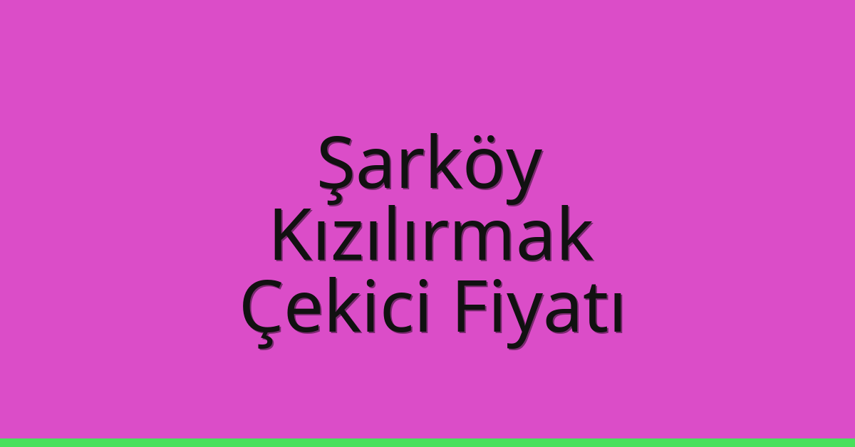 Şarköy Çekici Fiyatı – Kızılırmak Oto Kurtarıcı Ücreti