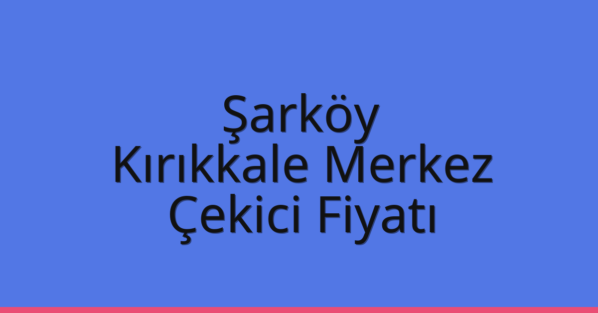 Şarköy Çekici Fiyatı – Kırıkkale Merkez Oto Kurtarıcı Ücreti