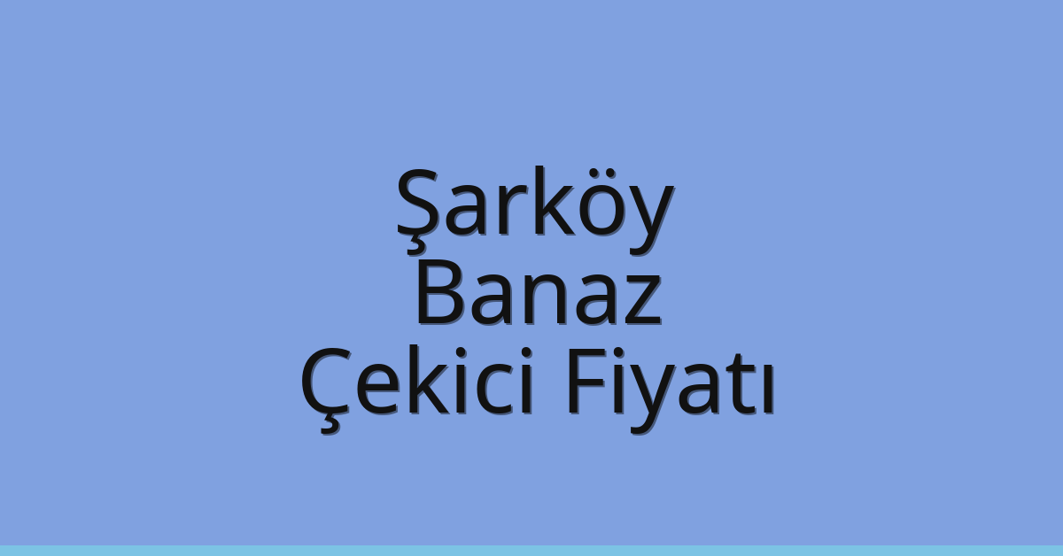 Şarköy Çekici Fiyatı – Banaz Oto Kurtarıcı Ücreti