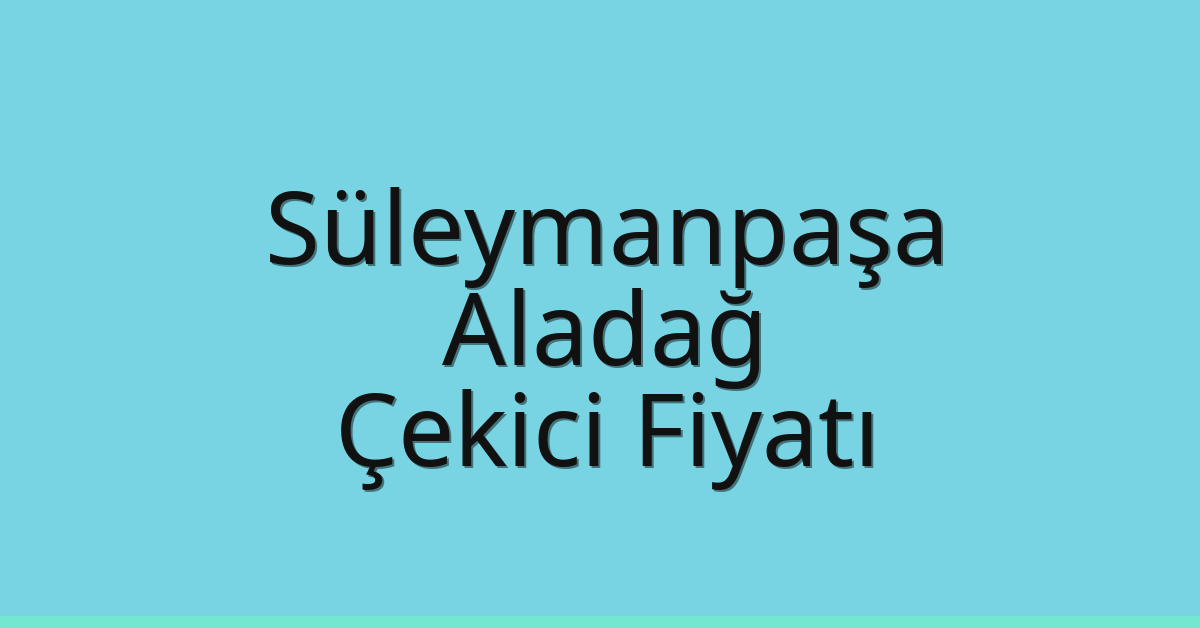 Süleymanpaşa Çekici Fiyatı – Aladağ Oto Kurtarıcı Ücreti
