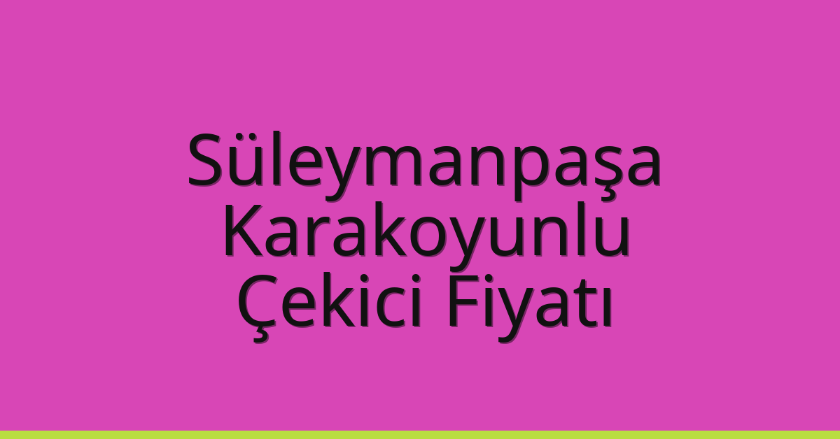 Süleymanpaşa Çekici Fiyatı – Karakoyunlu Oto Kurtarıcı Ücreti