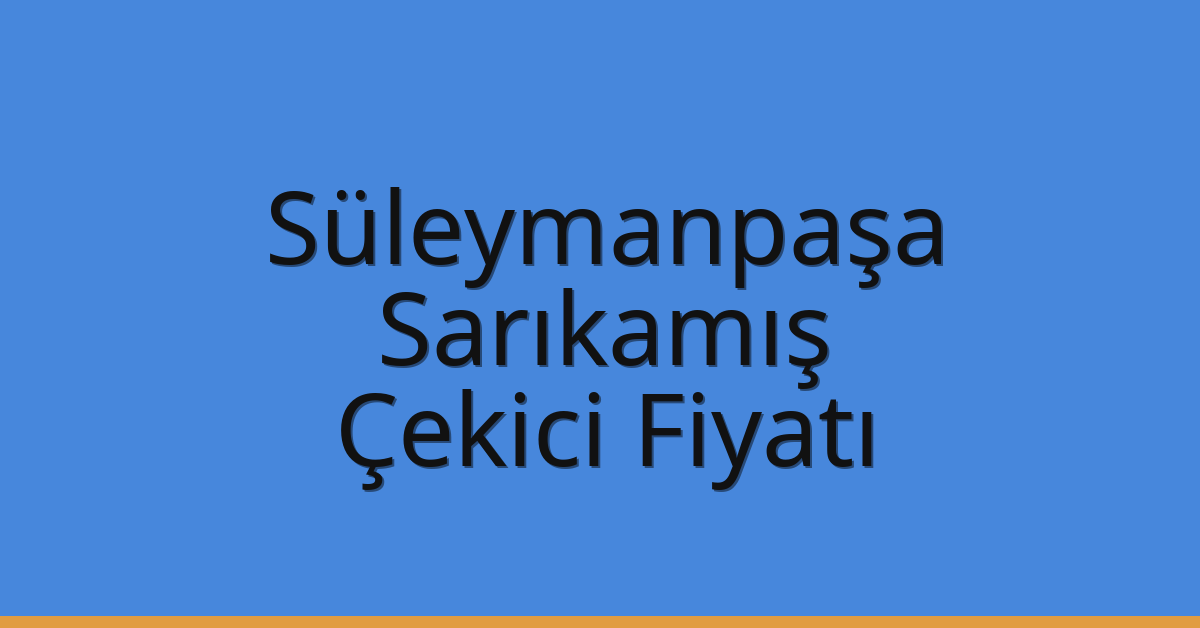 Süleymanpaşa Çekici Fiyatı – Sarıkamış Oto Kurtarıcı Ücreti