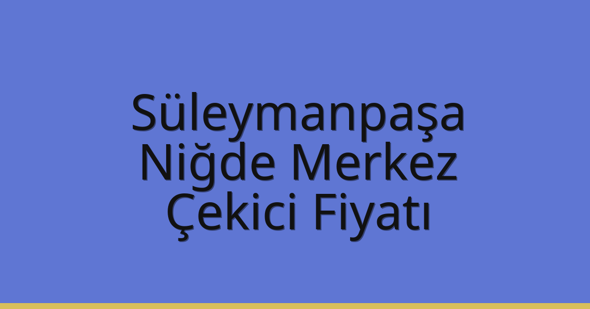 Süleymanpaşa Çekici Fiyatı – Niğde Merkez Oto Kurtarıcı Ücreti