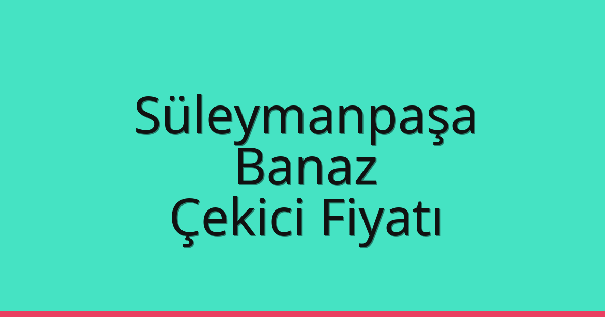 Süleymanpaşa Çekici Fiyatı – Banaz Oto Kurtarıcı Ücreti