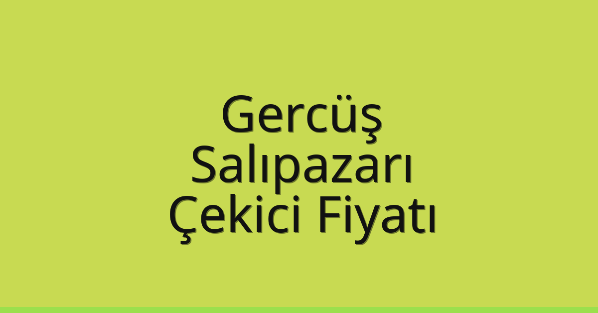 Gercüş Çekici Fiyatı – Salıpazarı Oto Kurtarıcı Ücreti