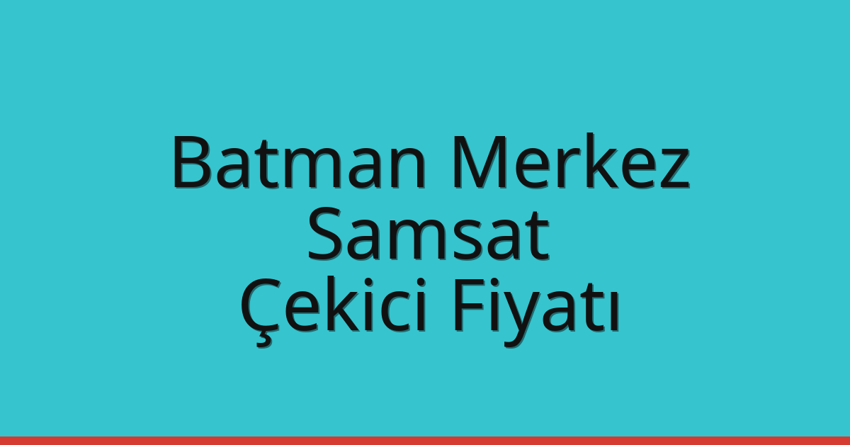 Batman Merkez Çekici Fiyatı – Samsat Oto Kurtarıcı Ücreti