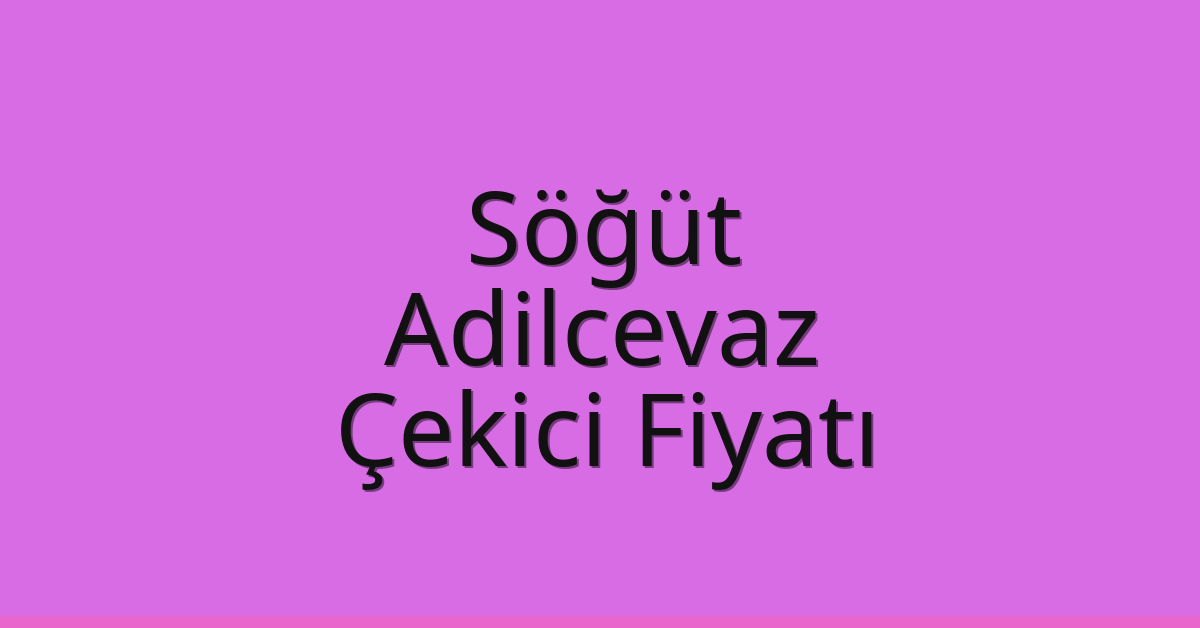 Söğüt Çekici Fiyatı – Adilcevaz Oto Kurtarıcı Ücreti