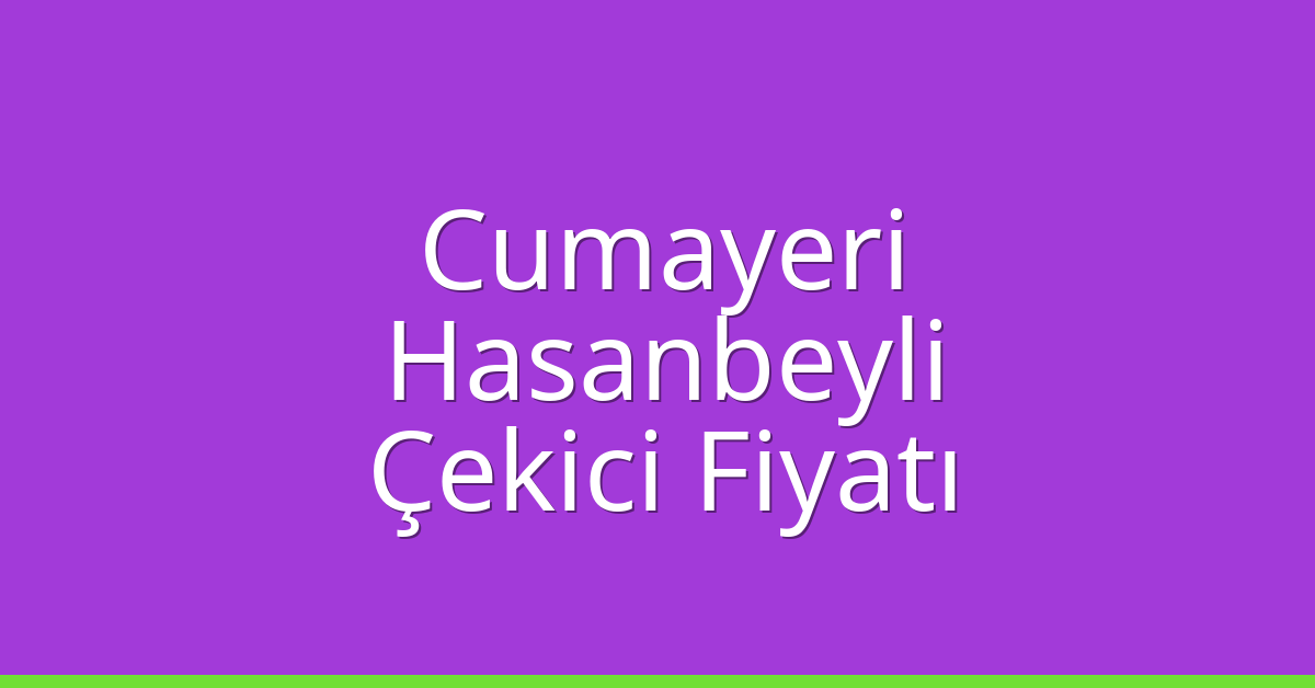 Cumayeri Çekici Fiyatı – Hasanbeyli Oto Kurtarıcı Ücreti