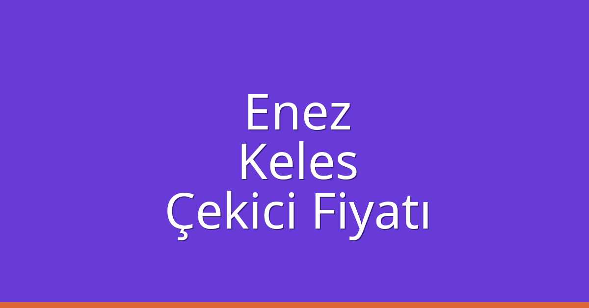 Enez Çekici Fiyatı – Keles Oto Kurtarıcı Ücreti