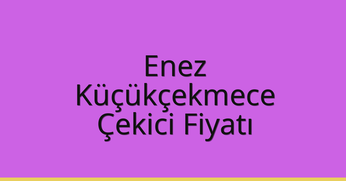 Enez Çekici Fiyatı – Küçükçekmece Oto Kurtarıcı Ücreti