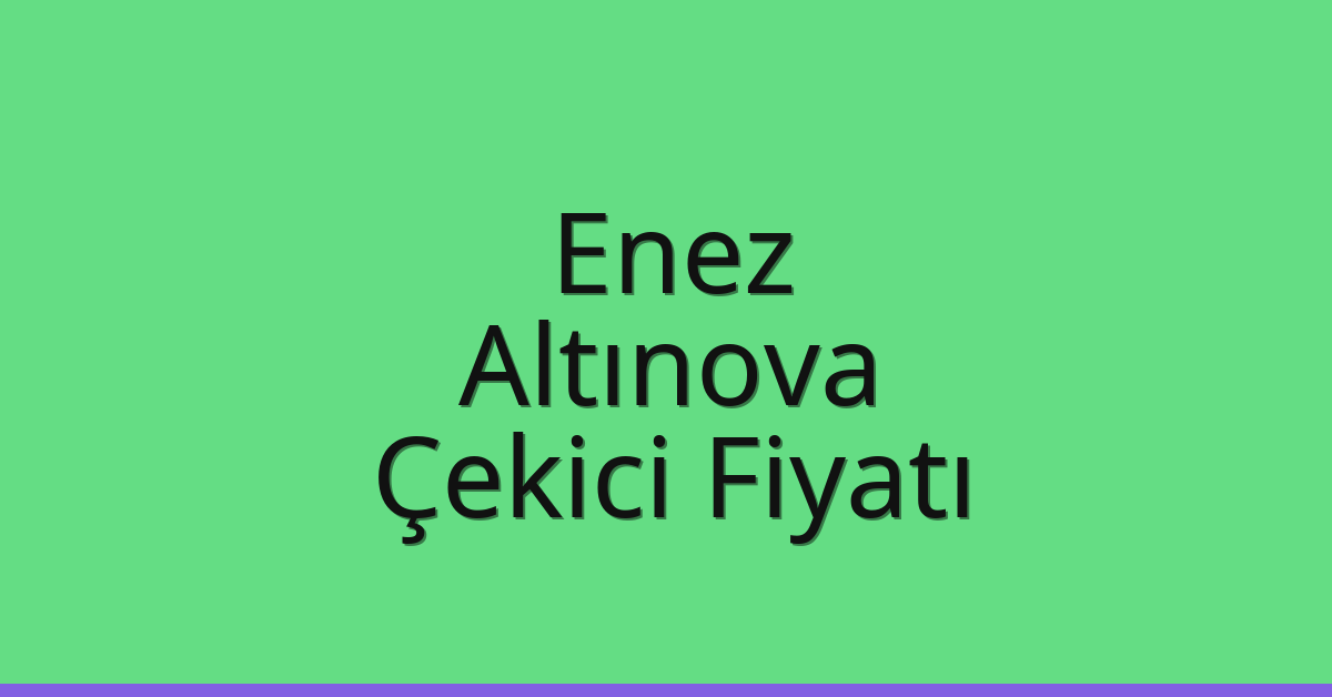Enez Çekici Fiyatı – Altınova Oto Kurtarıcı Ücreti