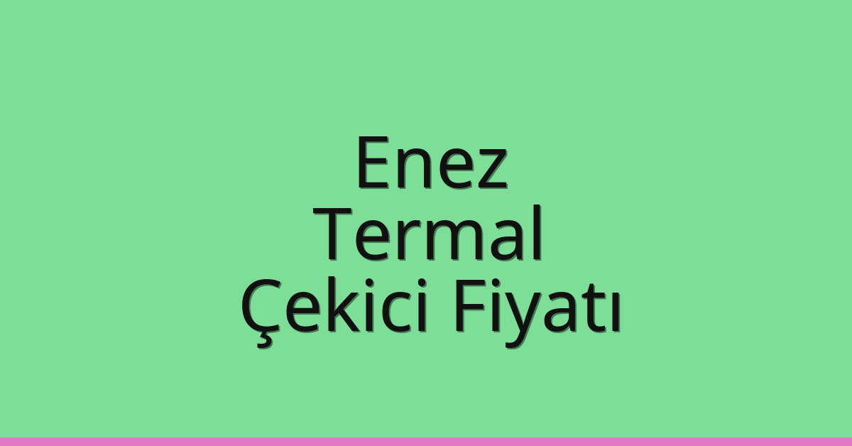 Enez Çekici Fiyatı – Termal Oto Kurtarıcı Ücreti