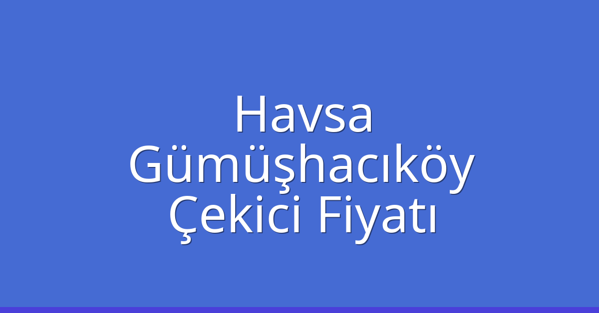 Havsa Çekici Fiyatı - Gümüşhacıköy Oto Kurtarıcı Ücreti Havsa Çekici Fiyatı – Gümüşhacıköy Oto Kurtarıcı Ücreti