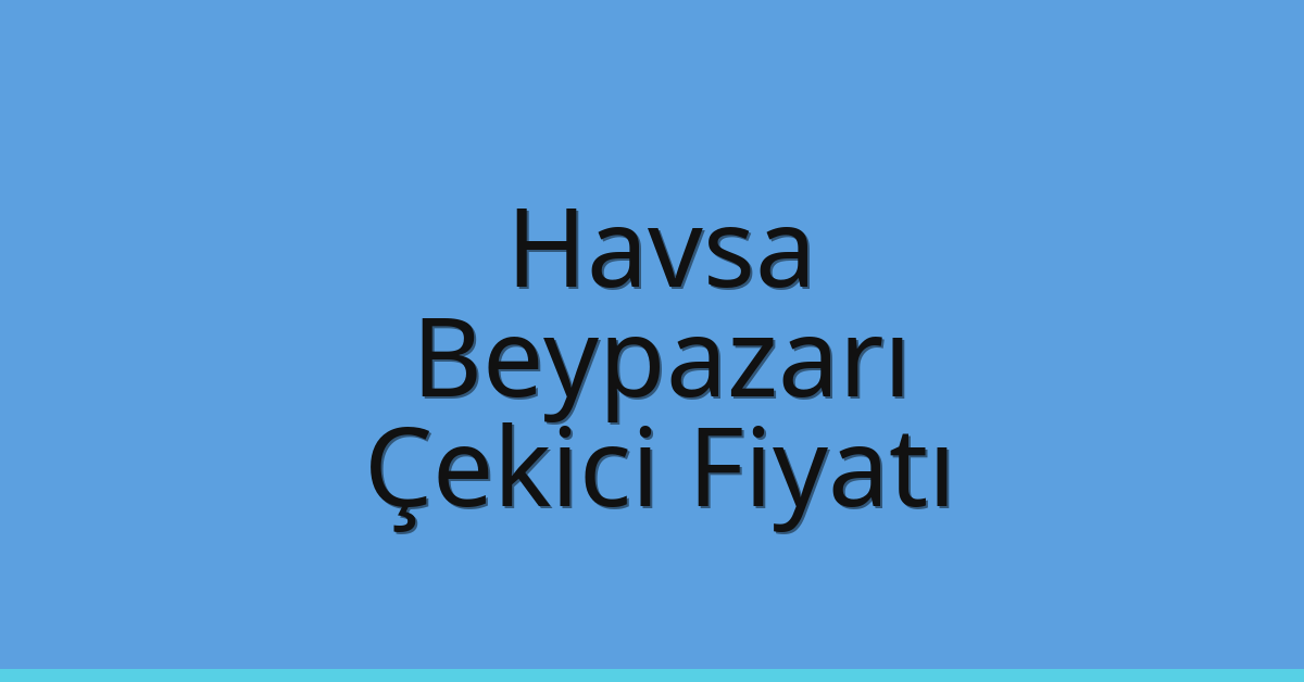 Havsa Çekici Fiyatı – Beypazarı Oto Kurtarıcı Ücreti