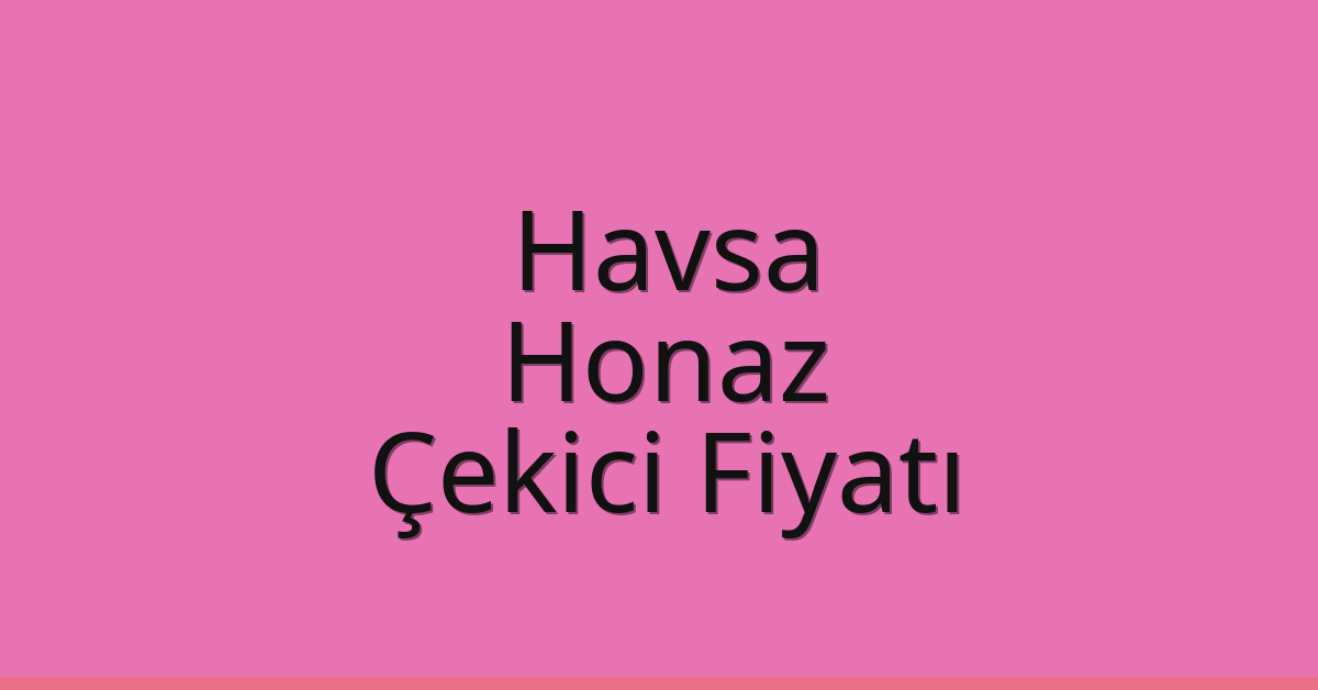 Havsa Çekici Fiyatı – Honaz Oto Kurtarıcı Ücreti