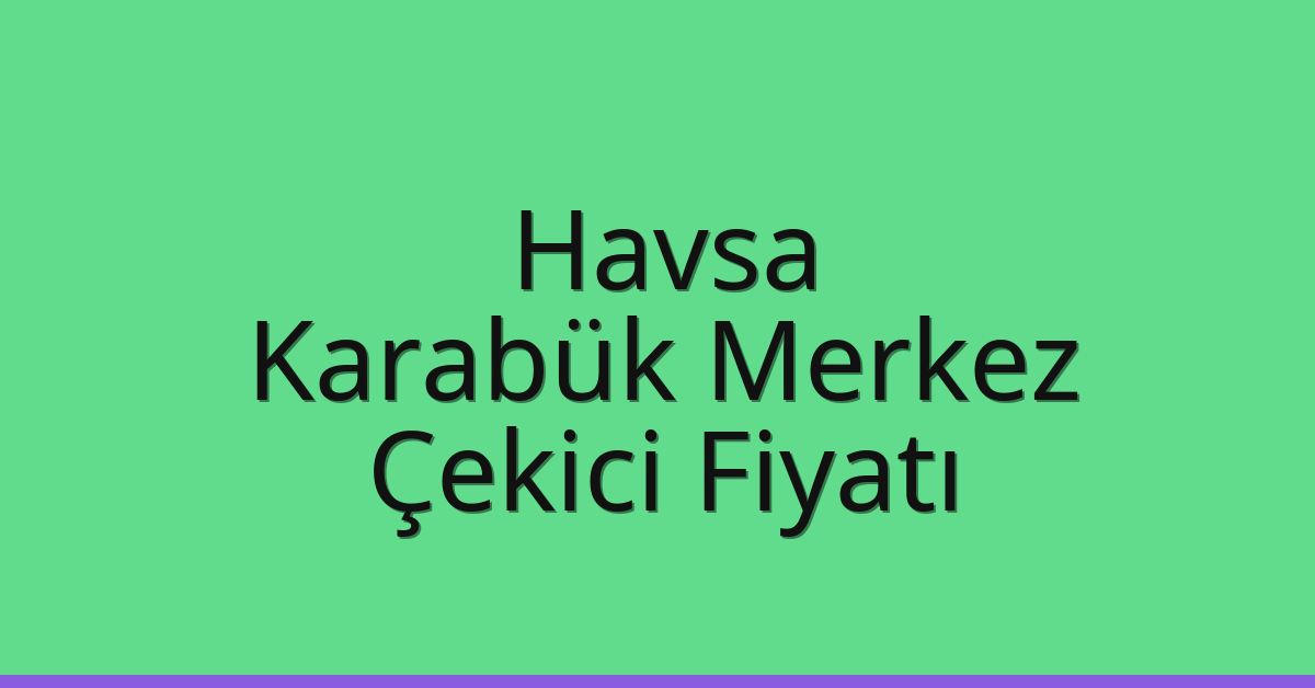 Havsa Çekici Fiyatı - Karabük Merkez Oto Kurtarıcı Ücreti Havsa Çekici Fiyatı – Karabük Merkez Oto Kurtarıcı Ücreti