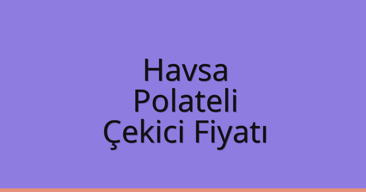 Havsa Çekici Fiyatı – Polateli Oto Kurtarıcı Ücreti