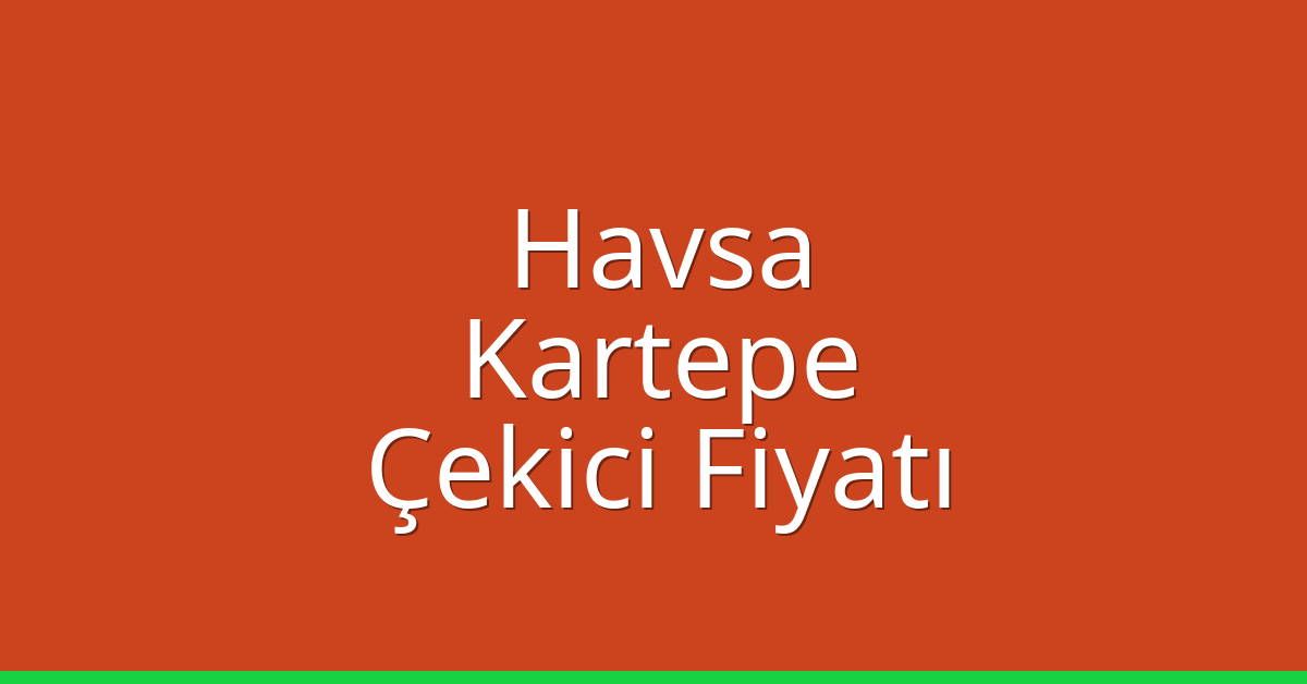 Havsa Çekici Fiyatı – Kartepe Oto Kurtarıcı Ücreti