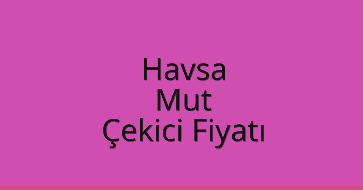 Havsa Çekici Fiyatı – Mut Oto Kurtarıcı Ücreti