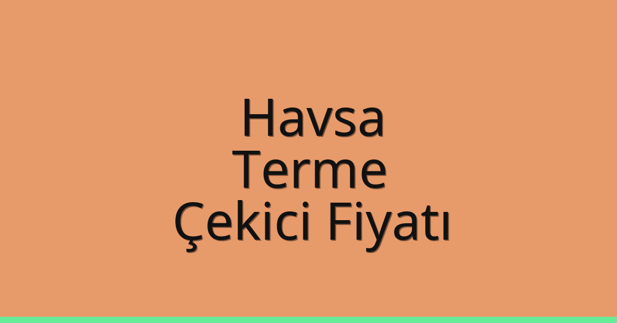 Havsa Çekici Fiyatı – Terme Oto Kurtarıcı Ücreti