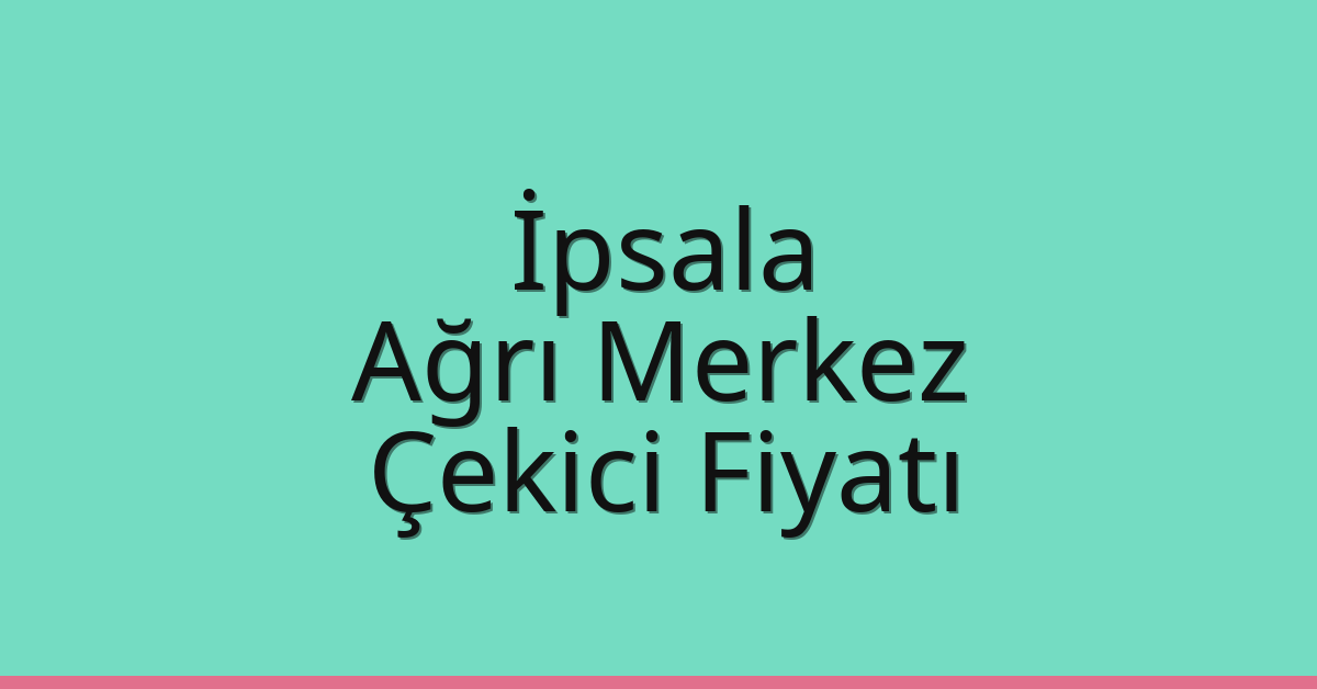 İpsala Çekici Fiyatı – Ağrı Merkez Oto Kurtarıcı Ücreti