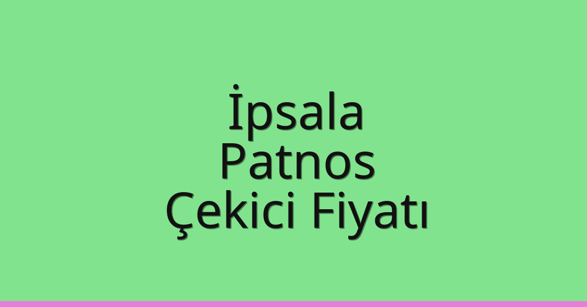 İpsala Çekici Fiyatı – Patnos Oto Kurtarıcı Ücreti