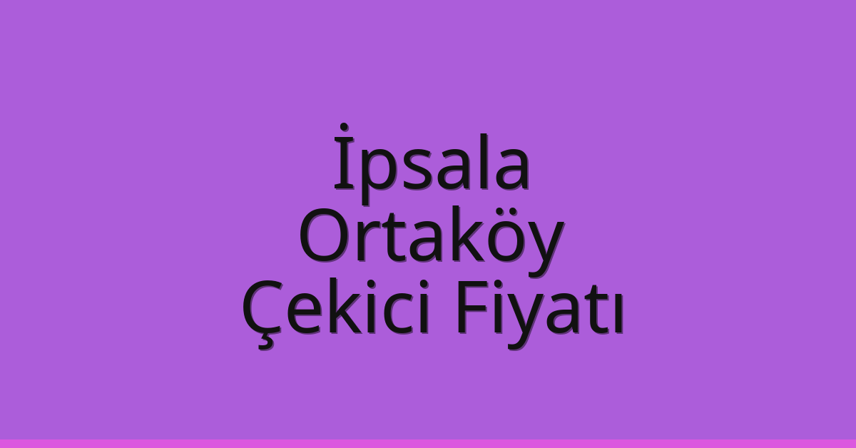 İpsala Çekici Fiyatı - Ortaköy Oto Kurtarıcı Ücreti İpsala Çekici Fiyatı – Ortaköy Oto Kurtarıcı Ücreti