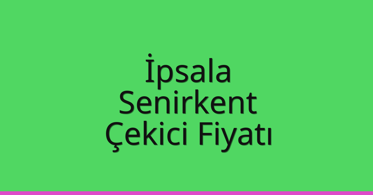 İpsala Çekici Fiyatı – Senirkent Oto Kurtarıcı Ücreti